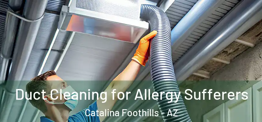  Duct Cleaning for Allergy Sufferers Catalina Foothills - AZ
