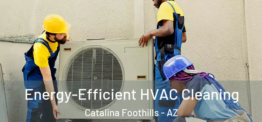  Energy-Efficient HVAC Cleaning Catalina Foothills - AZ