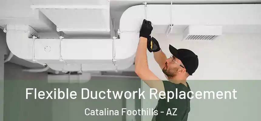  Flexible Ductwork Replacement Catalina Foothills - AZ